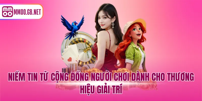 Niềm tin từ cộng đồng người chơi dành cho thương hiệu giải trí