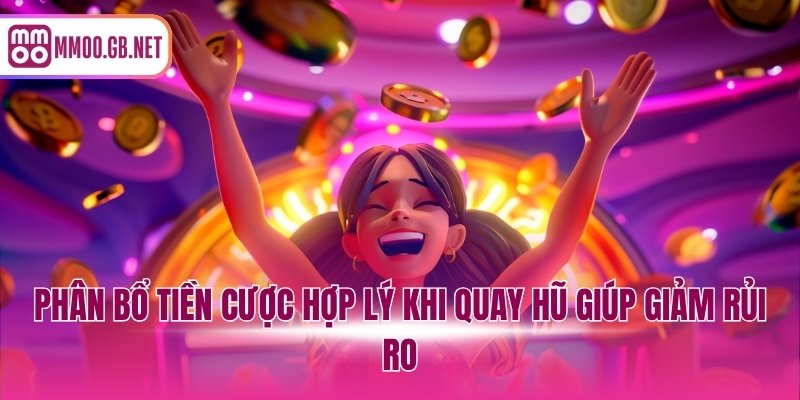 Phân bổ tiền cược hợp lý khi quay hũ giúp giảm rủi ro