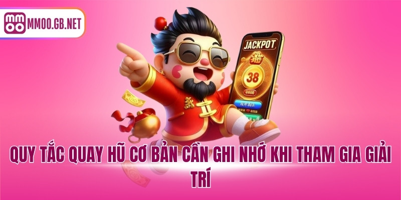 Quy tắc quay hũ cơ bản cần ghi nhớ khi tham gia giải trí