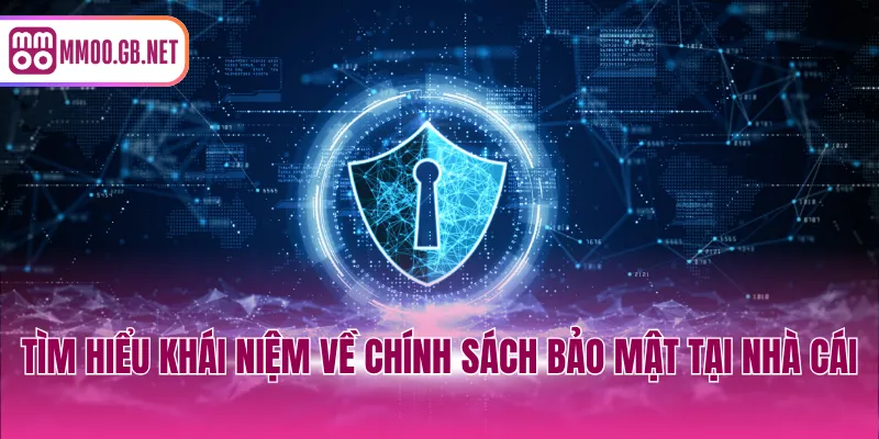 Tìm hiểu khái niệm về chính sách bảo mật tại nhà cái